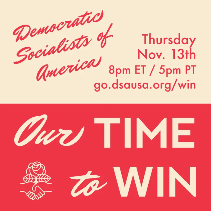 Democratic Socialists of America: Our time to win. Thursday Nov. 13th 8pm ET/5pm PT go.dsausa.org/win