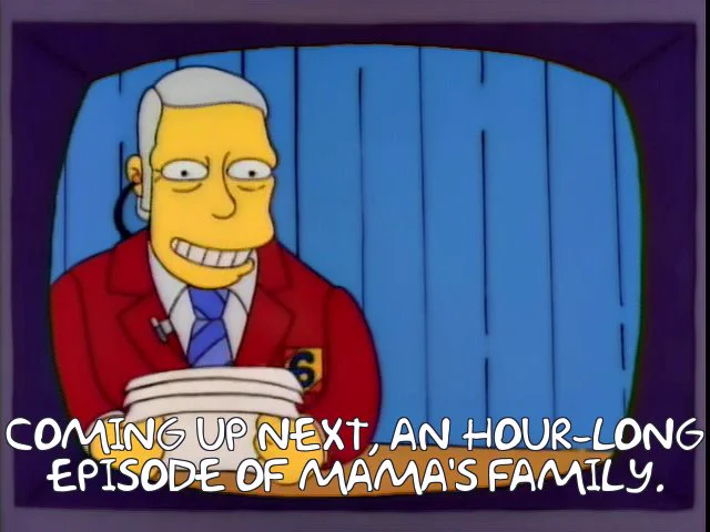 Frame from The Simpsons S4E10: a newscaster reading from a stack of pages, "Coming up next, an hour-long episode of Mama's Family."