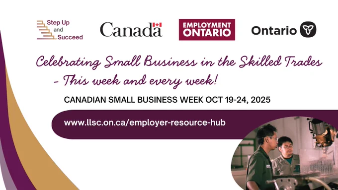 Step Up and Succeed (logo), Government of Canada (logo), Employment Ontario (logo), and the Government of Ontario (logo). Celebrating Small Business in the Skilled Trades - This week and every week! Canadian Small Business Week Oct 19-24, 2025. www.llsc.on.ca/employer-resource-hub