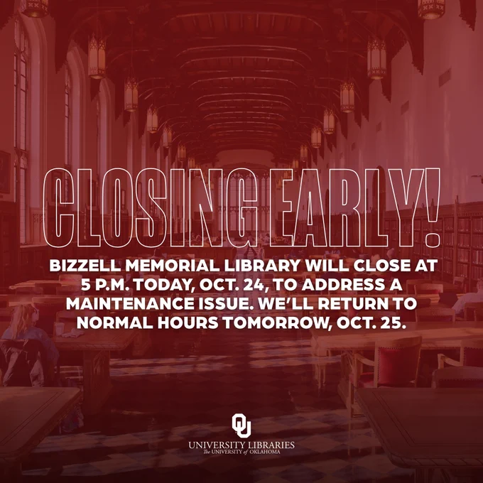 Text: "Closing Early! Bizzell Memorial Library will close at 5 p.m. Today, oct. 24, to address a maintenance issue. We’ll return to normal hours tomorrow, oct. 25." with Great Reading Room in the background and University of Oklahoma libraries logo at the bottom.