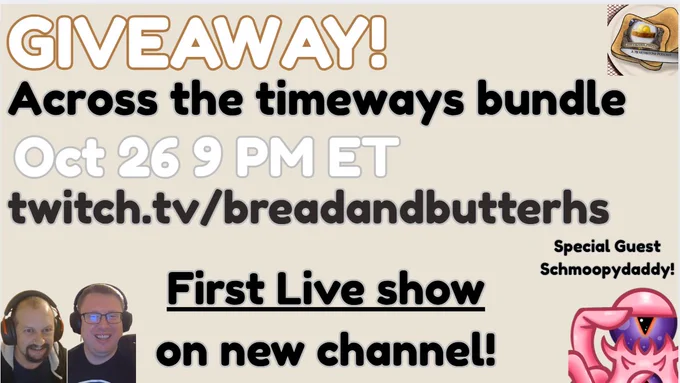 Giveaway announcement image for Bread and Butter Hearthstone. Text reads: “GIVEAWAY! Across the Timeways bundle. Oct 26 9 PM ET. twitch.tv/breadandbutterhs. First live show on new channel! Special guest Schmoopydaddy.”
The Bread and Butter podcast logo appears in the top right, hosts TitoSantanaHS and Pylet are shown bottom left, and a pink Hearthstone demon character is in the bottom right. Background is light beige with bold black and brown text.