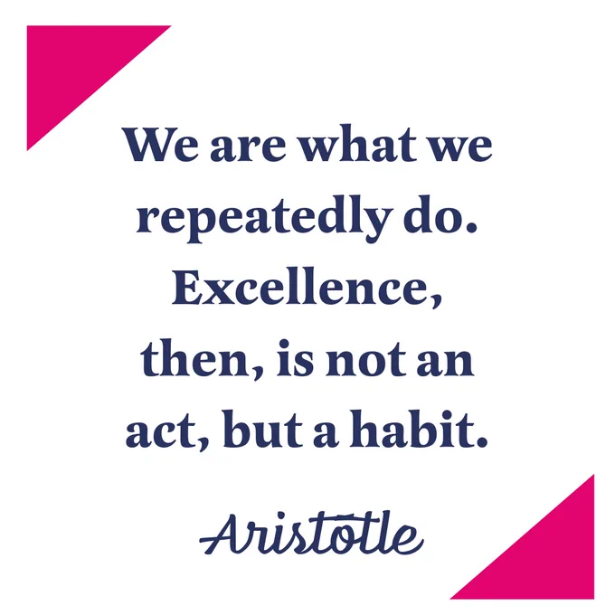 quote says ' We are what we repeatedly do. Excellence, then, is not an act, but a habit' Aristotle