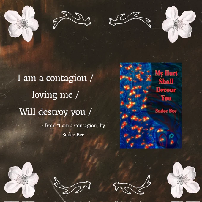 I am a contagion /
loving me /
Will destroy you / 

- from "I am a Contagion" by Sadee Bee (@sadee__bee) 