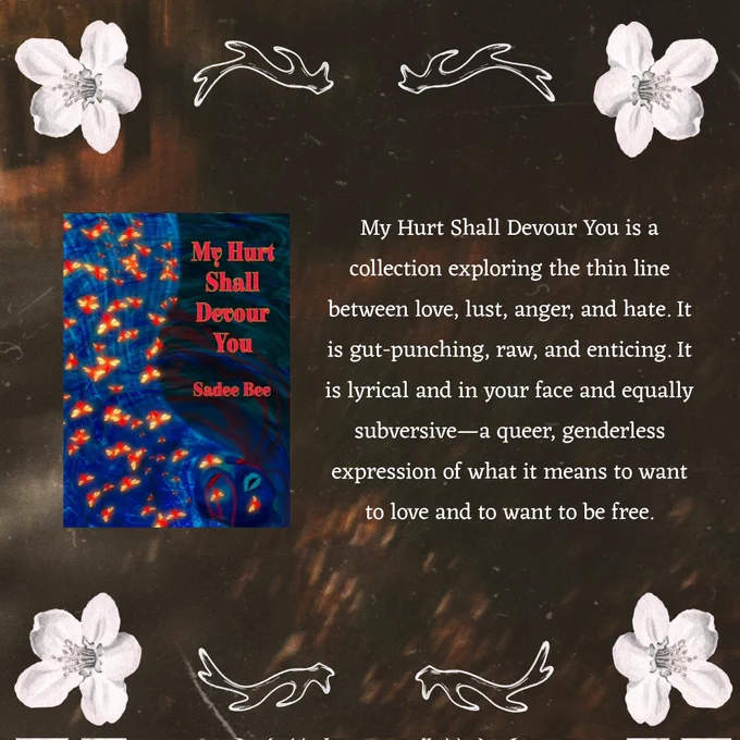 My Hurt Shall Devour You is a collection exploring the thin line between love, lust, anger, and hate. It is gut-punching, raw, and enticing. It is lyrical and in your face and equally subversive—a queer, genderless expression of what it means to want to love and to want to be free.
