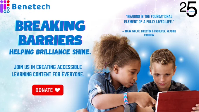 Graphic featuring the Benetech logo and the text “Breaking Barriers, Helping Brilliance Shine.” A young girl and boy are reading together on a tablet against a bright, starry blue background. The quote “Reading is the foundational element of a fully lived life.” — Mark Wolfe, Director & Producer, Reading Rainbow — appears at the top right, alongside the Benetech 25th anniversary logo. A red “Donate” button invites viewers to support accessible learning for everyone. 
