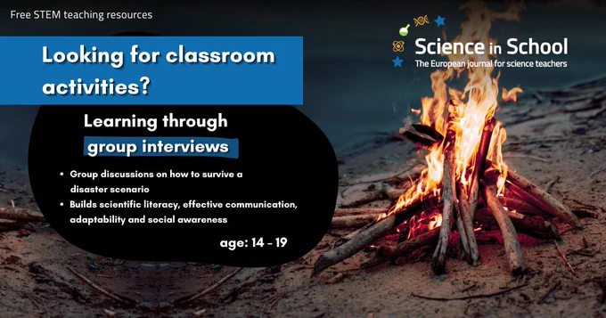 Looking for classroom activities? Learning through group interviews. Group discussions on how to survive a  disaster scenario. Builds scientific literacy, effective communication, adaptability and social awareness. Free STEM teaching resources. Science in School. 