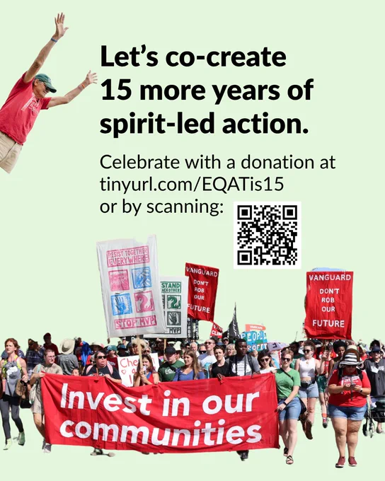 A graphic that says "Let's co-create 15 more years of spirit-led action. Celebrate with a donation at tinyurl/com/EQATis15 or by scanning" a QR code and that has photos of an individual and a large march with signs and banners. Photos by Rachael Warriner and Laran Kaplan. 