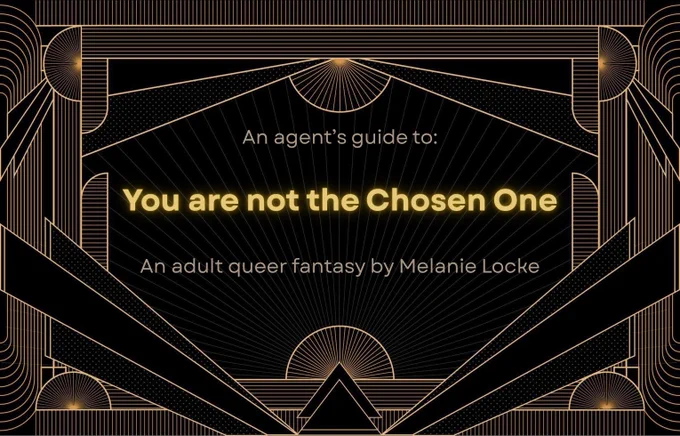 Opening page to agent's guide. Text: Agent's guide to You are Not the Chosen One, an adult queer fantasy by Melanie Locke. Placed at the center of an artdeco frame with black and golden coloring 