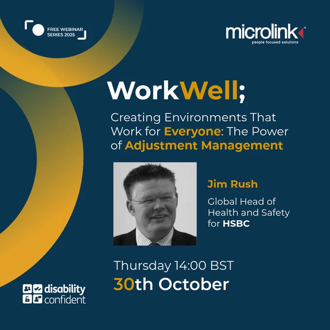 A solid blue background with two yellow semi circles on the left side. A photo of Jim Rush, Global head of health and safety at HSBC. Text reads: "Work well; Creating environments that work for everyone: the power of adjustment management. Free webinar on Thursday 30th October, 2pm BST." Microlink PC logo and Disability Confident logo displayed.