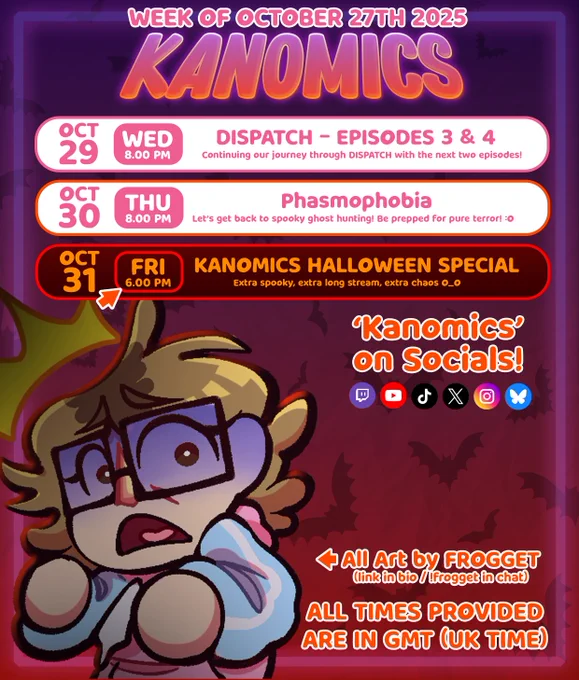 Stream Schedule for Twitch.tv/Kanomics.
Wed Oct 29 @ 8PM GMT -> Dispatch Episodes 3 & 4
Thu Oct 30 @ 8PM GMT -> Phasmophobia
Fri Oct 31 @ 6PM GMT - Kanomics Halloween Special