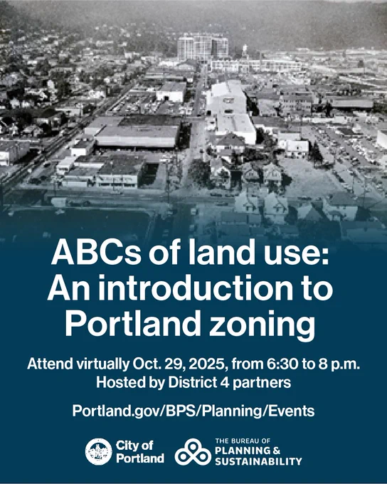 An old black and white aerial photo of Portland shows the northwest industrial area with a dark blue color background at the bottom and the words “ABCs of land use: An introduction to Portland zoning. Attend virtually Oct. 29, 2025, from 6:30 to 8 p.m. Hosted by District 4 partners. Portland.gov/BPS/Planning/Events” and two city logos.