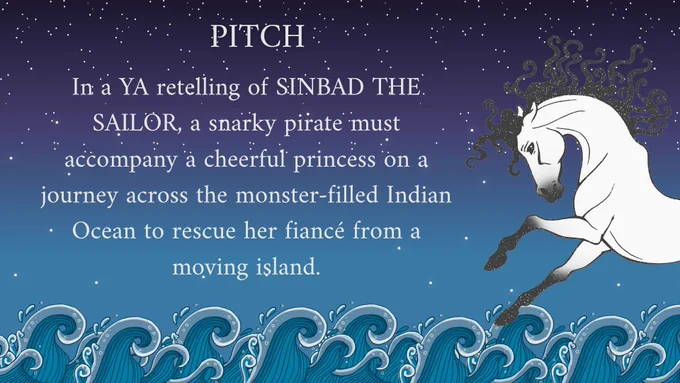 Pitch: In a YA retelling of SINBAD THE SAILOR, a snarky pirate must accompany a cheerful princess on a journey across the monster-filled Indian Ocean to rescue her fiancé from a moving island. 
