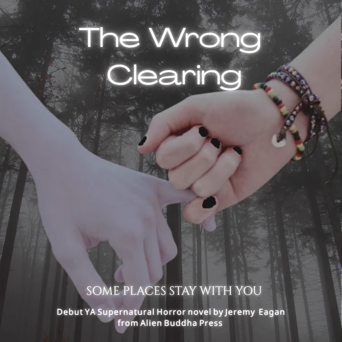 THE WRONG CLEARING. Two hands holding in dark forest. "Some places stay with you." Debut Supernatural Horror novel by Jeremy Eagan from Alien Buddha Press