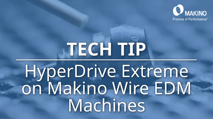 Tech Tip
HyperDrive Extreme on Makino Wire EDM Machines

Makino 
Promise of Performance