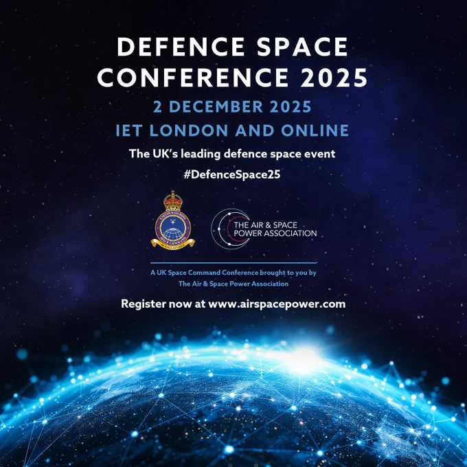 Defence Space Conference 2025
2 December 2025
IET London and online
The UK's leading defence space event 
#DefenceSpace25
A UK Space Command conference brought to you by The Air and Space Power Association
Register now at www.airspacepower.com