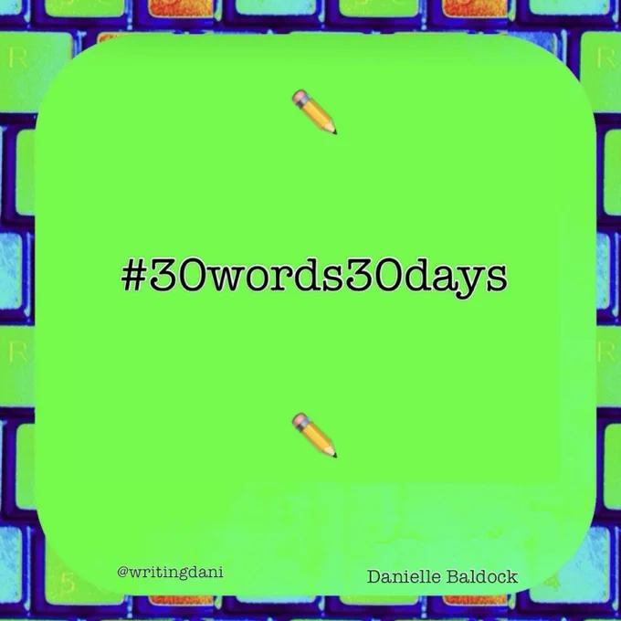 Written on a green background surrounded by vividly-coloured typewriter keys, text reads:


#30words30days


@writingdani
Danielle Baldock