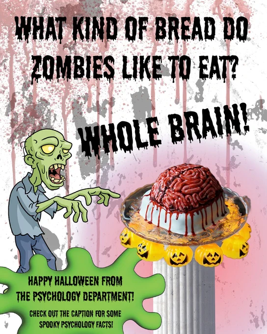 "What kind of bread do zombies like to eat? Whole Brain! Creepy zombie and brain on a plate. Happy Halloween from the Psychology Department! Check out the caption for some spooky psychology facts."