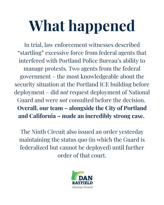 Law enforcement witnesses described “startling” excessive force from federal agents that interfered with Portland Police Bureau’s ability to manage protests. Two agents from the federal government – the most knowledgeable about the situation at the ICE building before deployment – did not request deployment and were not consulted.

The Ninth Circuit also issued an order yesterday maintaining status quo (in which Guard is federalized but cannot be deployed) until further order of that court.