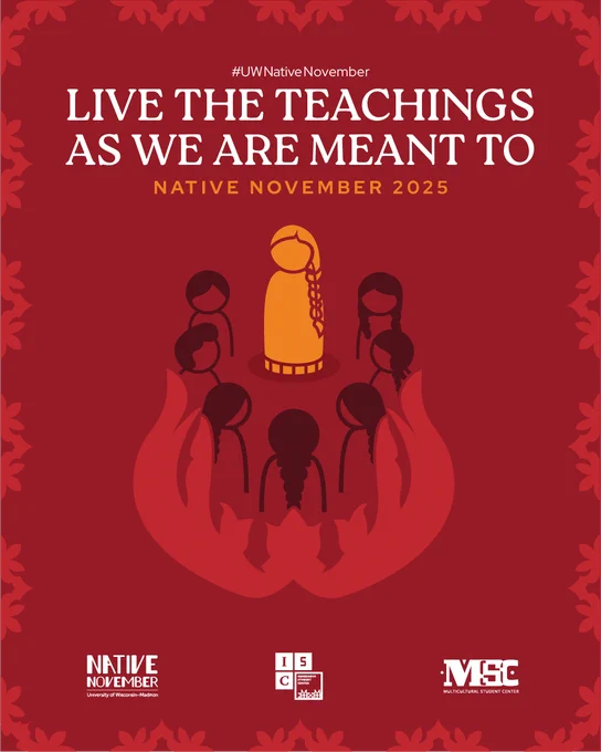 A deep red poster for UW–Madison’s Native November 2025, featuring the text: "LIVE THE TEACHINGS AS WE ARE MEANT TO." The central graphic shows a circle of eight silhouetted figures. One figure is in orange with a braid and seven others are in dark red, standing in a stylized red flame.