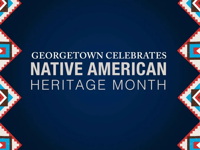 Promotional graphic for Georgetown's celebration of Native American Heritage Month, featuring geometric tribal patterns on a dark blue background with centered white text.