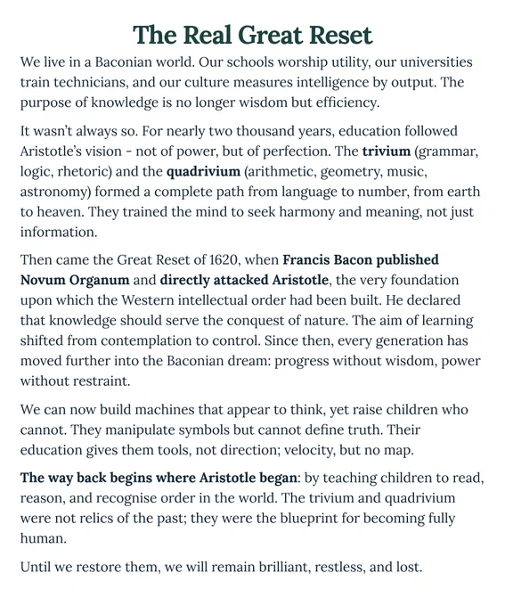 A screenshot of an essay titled "The Real Great Reset" discussing the shift in education from Aristotle's ideals of wisdom and perfection to Francis Bacon's focus on utility and efficiency. The text contrasts the traditional liberal arts education (trivium and quadrivium) with contemporary education that prioritizes output over meaning. It argues that the modern approach leads to a society capable of creating intelligent machines but failing to nurture human wisdom and discernment. The essay calls for a return to foundational educational principles to cultivate a deeper understanding and purpose, warning that without this restoration, society remains brilliant yet lost.