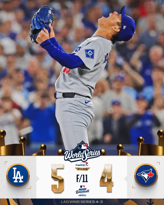Final Score Graphic, 11/1/25
Game 7
World Series 2025, Presented by Capital One
More Baseball, Presented by GEICO
F/11: Los Angeles Dodgers 5, Toronto Blue Jays 4
LAD wins series 4-3
Pictured: Yoshinobu Yamamoto looks upward and shouts in celebration after the Dodgers recorded the final out of the 2025 World Series. He is wearing a gray Los Angeles Dodgers jersey and a blue cap.