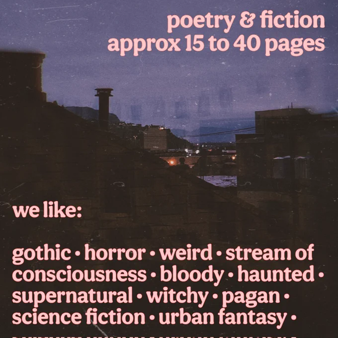 poetry & fiction approx 15 to 40 pages

we like: gothic, horror, weird, stream of consciousness, bloody, haunted, supernatural, witchy, pagan, science fiction, urban fantasy 