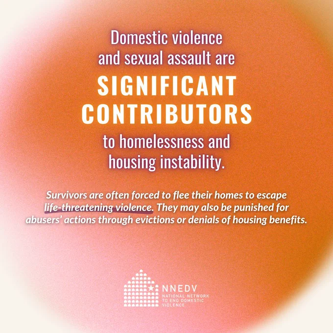 Domestic violence and sexual assault are significant contributors to homelessness and housing instability. Survivors are often forced to flee their homes to escape life-threatening violence. They may also be punished for abusers’ actions through evictions or denials of housing benefits. NNEDV National Network to End Domestic Violence.