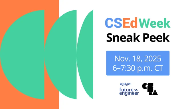 CSEdWeek Sneak peek, Nov. 18, 2025, 6-7:30 p.m. CT. Sponsored by Amazon future engineer, hosted by CSTA.