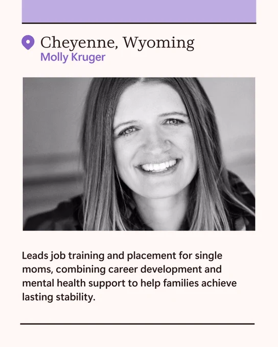 Molly Kruger 

Cheyenne, Wyoming 

Leads job training and placement for single moms, combining career development and mental health support to help families achieve lasting stability. 