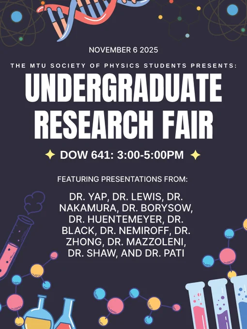 NOVEMBER 6 2025 
MTU SOCIETY OF PHYSICS STUDENTS PRESENTS: UNDERGRADUATE RESEARCH FAIR
DOW 641: 3:00-5:00PM 