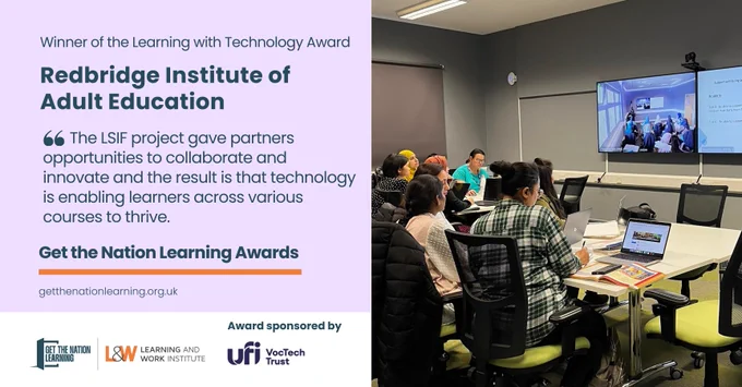 Winner of the Learning with Technology Award Redbridge Institute of Adult Education The LSIF (Local Skills Improvement Fund) project gave partners opportunities to collaborate and innovate and the result is that technology is enabling learners across various courses to thrive.