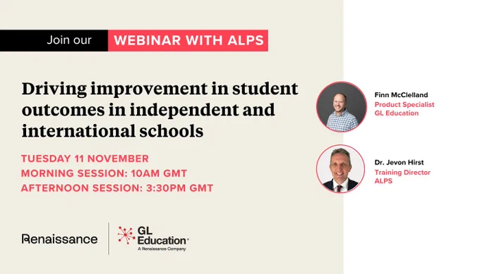 Advertisement for a webinar titled 'Driving improvement in student outcomes in independent and international schools' hosted by Renaissance and GL Education, occurring on Tuesday, November 11, featuring Finn McClelland, Product Specialist at GL Education, and Dr. Trevor Hirst, Joining Director at ALPS. The webinar has two sessions, one at 10AM and another at 3:30PM GMT.