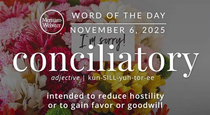 Merriam-Webster Word of the Day for November 6, 2025 'conciliatory' adjective "intended to reduce hostility or to gain favor or goodwill" Background Image: bouquet of flowers with a note that says "I'm sorry!"