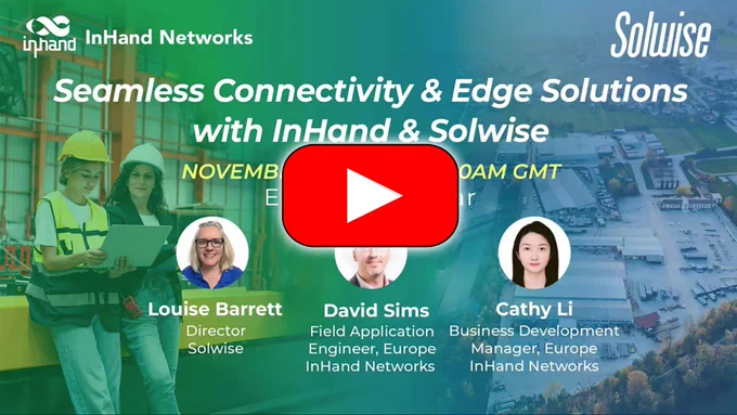 Seamless Connectivity & Edge Solutions Webinar with InHand & Solwise.