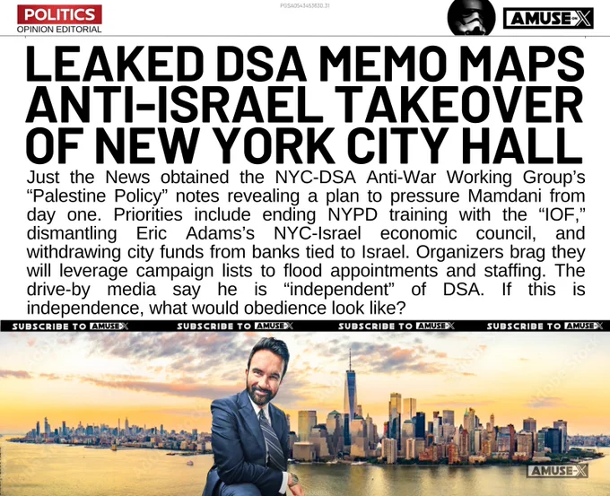 Just the News obtained the NYC-DSA Anti-War Working Group’s “Palestine Policy” notes revealing a plan to pressure Mamdani from day one. Priorities include ending NYPD training with the “IOF,” dismantling Eric Adams’s NYC-Israel economic council, and withdrawing city funds from banks tied to Israel. Organizers brag they will leverage campaign lists to flood appointments and staffing. The drive-by media say he is “independent” of DSA. If this is independence, what would obedience look like?