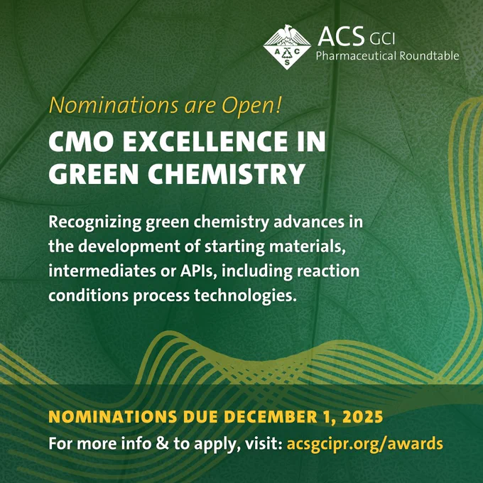 Nominations are Open! CMO EXCELLENCE IN 
GREEN CHEMISTRY. Recognizing green chemistry advances in the development of starting materials, intermediates or APIs, including reaction conditions process technologies. Nominations due December 1, 2025. For more info & to apply, visit: acsgcipr.org/awards