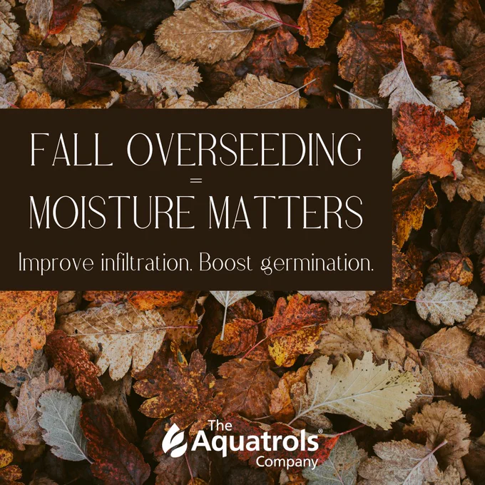 Promotional image by The Aquatrols Company featuring a background of colorful autumn leaves with text overlay reading 'FALL OVERSEEDING = MOISTURE MATTERS. Improve infiltration. Boost germination.'