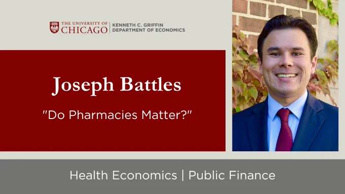 Graphic announcing Joseph Battles as a Kenneth C. Griffin Department of Economics 2025-26 job market candidate. Paper titled, "Do Pharmacies Matter?". Research focuses on health economics and public finance.