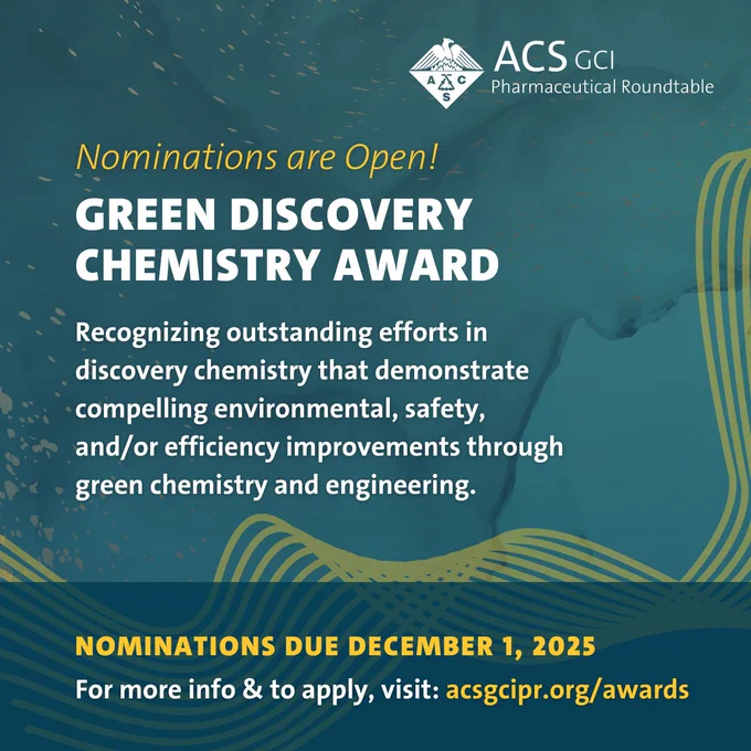 Nominations are Open! Green Discovery Chemistry Award. Recognizing outstanding efforts in discovery chemistry that demonstrate compelling environmental, safety, 
and/or efficiency improvements through green chemistry and engineering. Nominations due December 1, 2025. For more info & to apply, visit: acsgcipr.org/awards