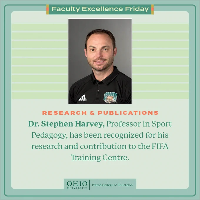 Image: Headshot of Dr. Stephen Harvey
Text: Faculty Excellence Friday
Research & Publications
Dr. Stephen Harvey, Professor in Sport Pedagogy, has been recognized for his research and contribution to the FIFA Training Centre.
OHIO University | Patton College of Education