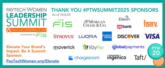 A huge THANK YOU to our incredible #PTWSummit2025 Sponsors! Your partnership and support made this year’s Leadership Summit — and PayTech Women’s 20th Anniversary celebration — truly unforgettable.
*️⃣TITLE Sponsor & AWARDS CELEBRATION: FIS 
🩶PLATINUM Sponsor & OPENING NIGHT CELEBRATION: JPMorganChase 
🔷SAPPHIRE Sponsor & WEDNESDAY MORNING GENERAL SESSION: Elavon, Inc. / U.S. Bank 
💛 GOLD Sponsors & LUNCHEON: TUESDAY: Synovus   WEDNESDAY: Luqra 
⬜ SILVER Sponsor with DESSERT BREAK & SPECIALTY COFFEE: Fiserv 
⏫ BRAND AMBASSADOR Sponsors with BEVERAGE BREAK: TUESDAY: Discover   WEDNESDAY: American Express 
🔼 BRAND AMBASSADOR Sponsor: Visa 
🎉CLOSING CELEBRATION Sponsor: Maverick Payments
📶 WIFI Sponsor & STUDENT SCHOLARSHIP TABLE: Chargezoom 
🛍️ ATTENDEE BAG Sponsor: Ingenico 
🏷️LANYARD Sponsor: Taft Stettinius & Hollister LLP
🔋EmPOWER PACKAGE Sponsors: Fiserv  Maverick Payments  VizyPay 
🎇 EXPERIENCE TABLE Sponsors: FIS   Fiserv    Global Payments Inc.  JPMorganChase   VizyPay 