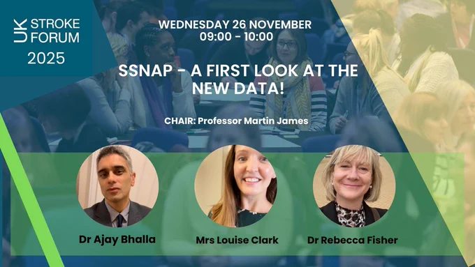 Wednesday 26 November 9-10am. SSNAP - A first look at the new data! Chair: Professor Martin James. Speakers: Dr Ajay Bhalla. Mrs Louise Clark. Dr Rebecca Fisher.