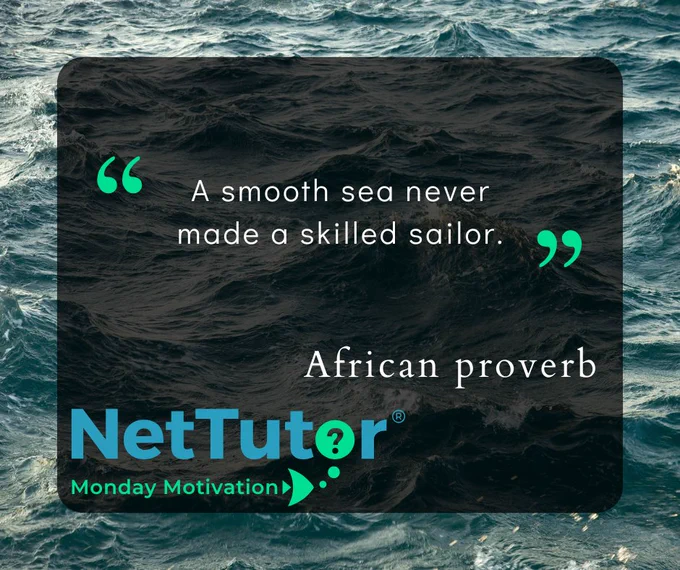 "A smooth sea never made a skilled sailor." African proverb. NetTutor Monday Motivation.