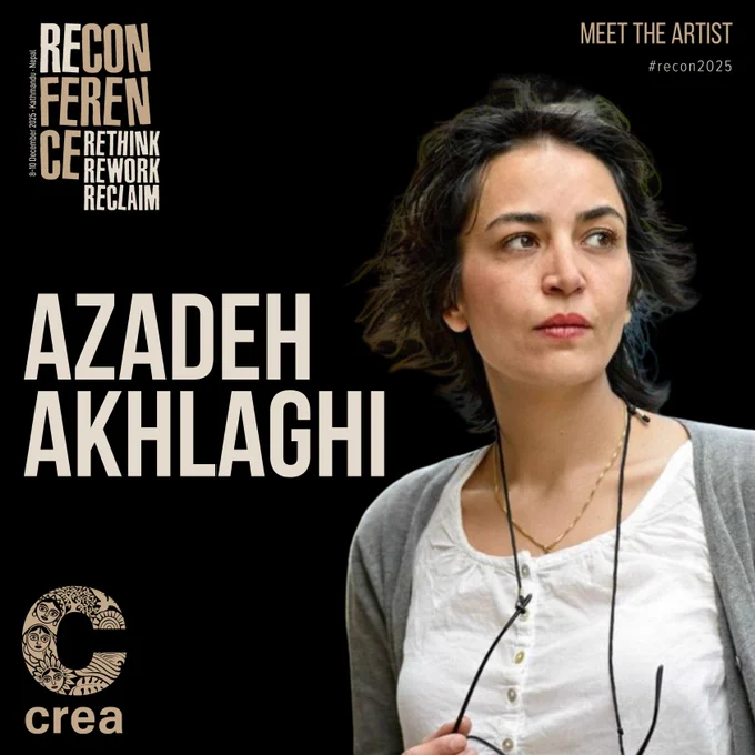 A graphic featuring the RECONFERENCE logo on the left that reads “RECONFERENCE – Rethink, Rework, Reclaim, 8–10 December 2025, Kathmandu, Nepal.” On the right, there is a photo of Azadeh Akhlaghi. Large beige text on the left reads “Azadeh Akhlaghi” The top right corner says “MEET THE ARTIST #recon2025,” and the CREA logo appears at the bottom left.