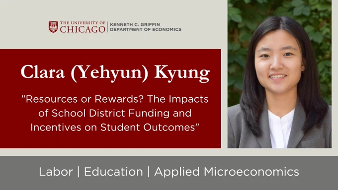Graphic announcing Clara (Yehyun) Kyung as a Kenneth C. Griffin Department of Economics job market candidate for 2025-26. Paper titled, "Resources or Rewards? The Impacts of School District funding and Incentives on Student Outcomes." Research focuses include labor, education, and applied microeconomics.
