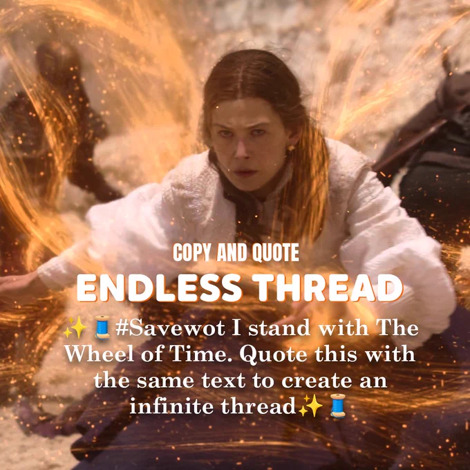 The Wheel of Time, The endless thread.

An image of Tv Show The Wheel of Time, that sow a Moiraine Damodred a character of the show wrapped in a magical wave.

The image has text has says: Copy and quote Endless thread #Savewot I stand with The Wheel of Time. Quote this with the same text to create an infinite thread