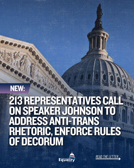 NEW: 213 Representatives Call on Speaker Johnson to Address Anti-Trans Rhetoric, Enforce Rules of Decorum. Read the letter (arrow pointing right). IMAGE: U.S. Capitol dome; Congressional Equality Caucus logo in trans pride flag colors.