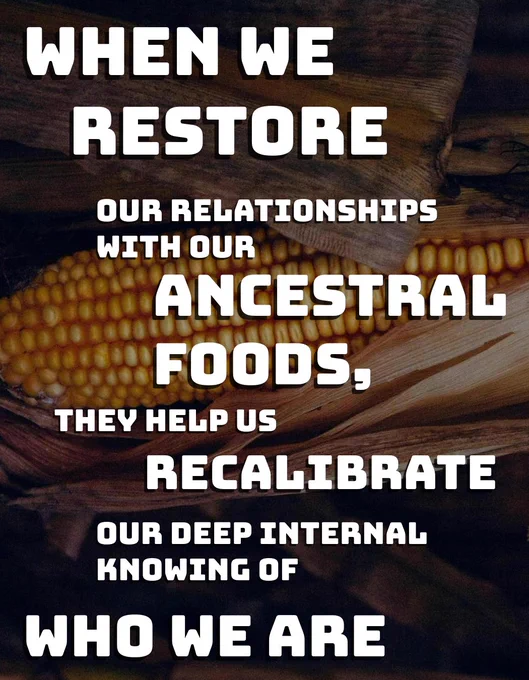 White text over image of dried corn: “when we restore our relationships with our ancestral foods, they held us recalibrate our deep internal knowing of who we are”