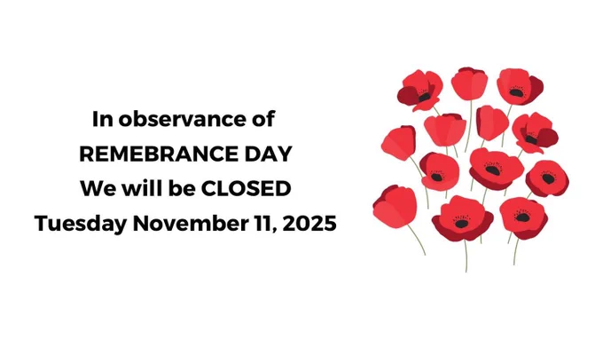 In observance of
REMEBRANCE DAY
We will be CLOSED
Tuesday November 11, 2025